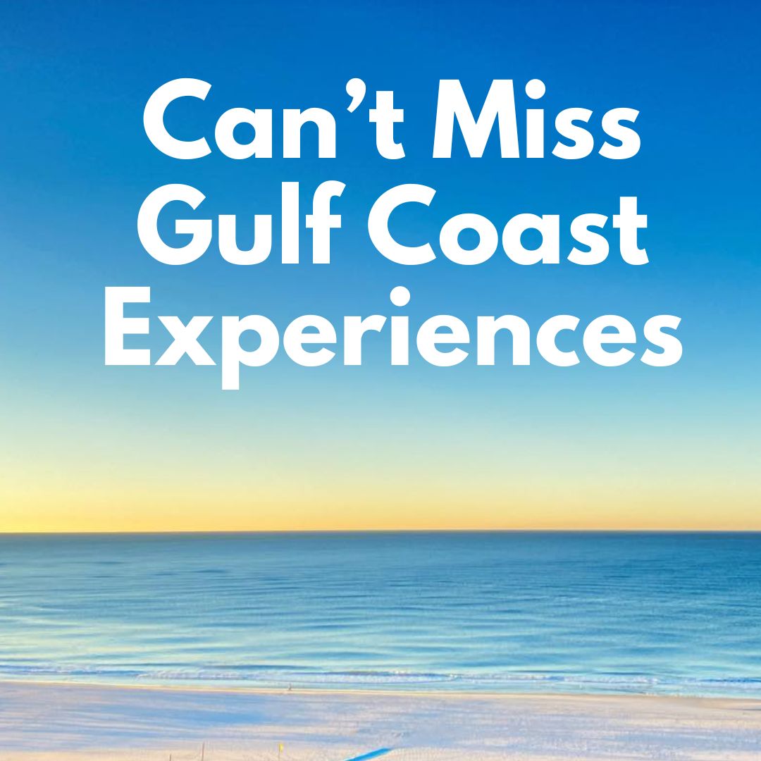Can't miss gulf coast experiences.